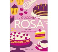 Il cucchiaio rosa. La bibbia della pasticceria