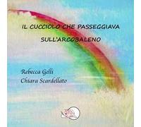 Il cucciolo che passeggiava sull'arcobaleno. Ediz. illustrata