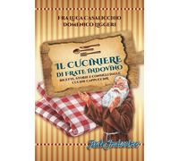 Il cuciniere di Frate Indovino. Ricette, storie e consigli dalle cucine cappucci