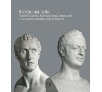 Il culto del bello. Antonio Canova, Giovanni Degli Alessandri e l'Accademi...