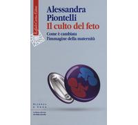 Il culto del feto. Come è cambiata l'immagine della maternità - Piontelli ...