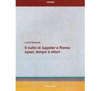 Il culto di «Iuppiter» a Roma: spazi, tempo e attori