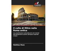 Il culto di Mitra nella Roma antica: Una classificazione nell'ambito dei culti orientali dell'adempimento salvifico dell'epoca imperiale romana