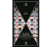 Il culto moderno dei monumenti. Il suo carattere e i suoi inizi - Riegl Alois