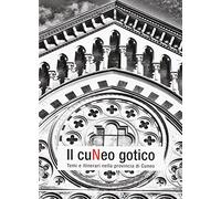 Il Cuneo gotico. Temi e itinerari nella provincia di Cuneo