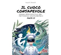 Il cuoco consapevole. Viaggio introspettivo nel metaverso gastronomico (Vol. 2)