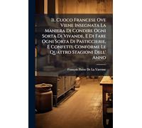 Il Cuoco Francese Ove Viene Insegnata La Maniera Di Condire Ogni Sorta Di Vivande, E Di Fare Ogni Sorta Di Pasticcierie, E Confetti, Conforme Le Quattro Stagioni Dell' Anno