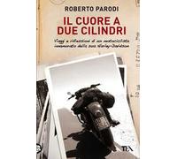 Il cuore a due cilindri. Viaggi e riflessioni di un motociclista innamorato della sua Harley-Davidson