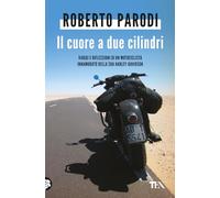 Il cuore a due cilindri. Viaggi e riflessioni di un motociclista innamorato della sua Harley-Davidson