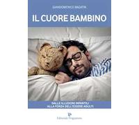 Il cuore bambino. Dalle illusioni infantili alla forza dell'essere adulti
