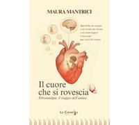 Il cuore che si rovescia. Fibromialgia: il viaggio dell'anima