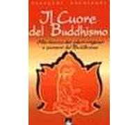 Il cuore del buddhismo. Alla ricerca dei valori originari e perenni del buddhismo