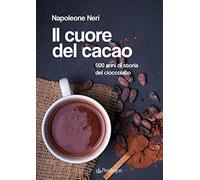 Il cuore del cacao. 500 anni di storia del cioccolato
