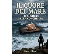 IL CUORE DEL MARE IL SEGRETO DELLA CONCHIGLIA: LINO CILONE AUTORE