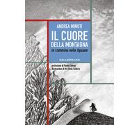 Il cuore della montagna. In cammino nelle Apuane - Minuti Andrea