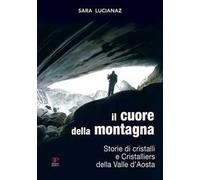 Il cuore della montagna. Storie di cristalli e Cristalliers della Valle d'Aosta
