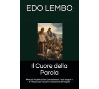 Il Cuore della Parola: Miracoli, Parabole e Dieci Comandamenti: i testi integrali e le riflessioni per riscoprire i fondamenti del Vangelo