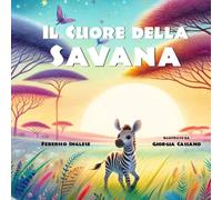 Il Cuore della Savana: Un Viaggio di Amore, Determinazione e Magia Spirituale. | Libro Illustrato | Ideale per bambini dai 6 anni.