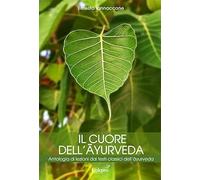 Cuore Dell'Ayurveda. Antologia Di Lezioni Dai Testi Classici Dell'Ayurveda