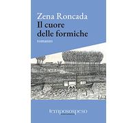Libri Zena Roncada - Il Cuore Delle Formiche. Romanzo Di Piccole Vite Sul Filo D