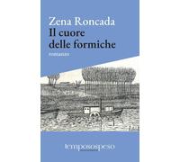 Libri Zena Roncada - Il Cuore Delle Formiche. Romanzo Di Piccole Vite Sul Filo D