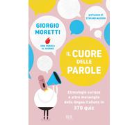 Il cuore delle parole. Etimologie curiose e altre meraviglie della lingua ...