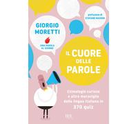 Il cuore delle parole. Etimologie curiose e altre meraviglie della lingua ...