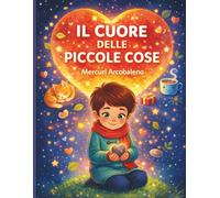 Il Cuore delle Piccole Cose: Racconti educativi per bambini su amicizia, amore e rispetto (6-8 anni)