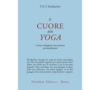 Libri Desikachar T. K. - Il Cuore Dello Yoga. Lo Sviluppo Di Una Pratica Persona