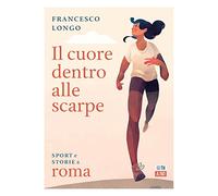 Il cuore dentro alle scarpe. Sport e storie a Roma