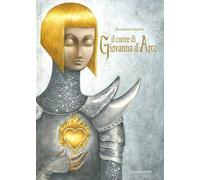 Il cuore di Giovanna d'Arco. Ediz. a colori