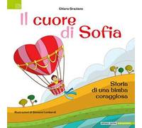Il cuore di Sofia. Storia di una bimba coraggiosa. Ediz. illustrata
