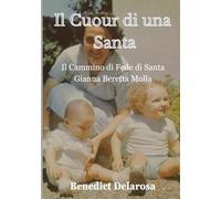 Il Cuore di una Santa: Il cammino di Fede di Santa Gianna Beretta Molla (Biografia santo cattolico)