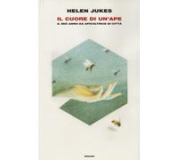 Il cuore di un'ape. Il mio anno da apicoltrice in città - Jukes Helen