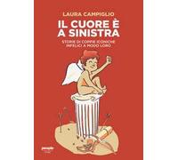 Libri Laura Campiglio - Il Cuore E A Sinistra. Storie Di Coppie Iconiche Infelic