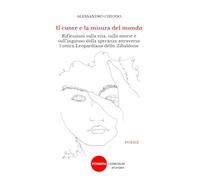 Il cuore e la misura del mondo: POESIE - Riflessioni sulla vita, sulla morte e sull’inganno della speranza attraverso l’ottica leopardiana dello Zibaldone