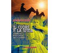 Il cuore e la sfida. Storie e racconti di un'epopea