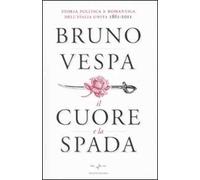 Il cuore e la spada. Storia politica e romantica dell'Italia unita. 1861-2011