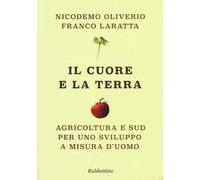 Il cuore e la terra. Agricoltura e Sud per uno sviluppo a misura d'uomo