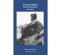 IL CUORE E L'ABISSO. LA VITA DI FELICE BENUZZI - STEELE RORY - MONTEROSA