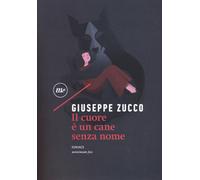 Il cuore è un cane senza nome - Zucco Giuseppe