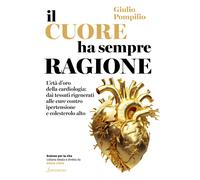 Il cuore ha sempre ragione. L'età d'oro della cardiologia: dai tessuti rig...