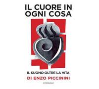 Il cuore in ogni cosa. Il suono oltre la vita di Enzo Piccinini. Con CD-Audio