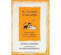 Il cuore in una zampa. Perle di pace, amore e saggezza dai nostri piccoli amici. Ediz. illustrata