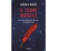 Il cuore indocile. Come amare Alessandro Manzoni ai tempi della trap