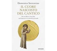 Il cuore nascosto del Cantico. Da sora Morte a frate Sole, san Francesco e le strofe del vescovado
