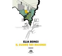 Il cuore nei ricordi - Bonci Elia