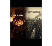 IL CUORE NELLE CASE IL CORPO NELLE TRINCEE: Due Storie, un'Epoca Indimenticabile.