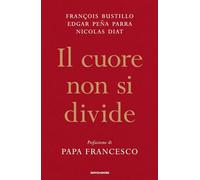 IL CUORE NON SI DIVIDE - BUSTILLO FRANCOIS-XAVIER, PENA PARRA EDGAR - MONDADORI