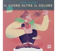 Il cuore oltre il colore. Ediz. illustrata